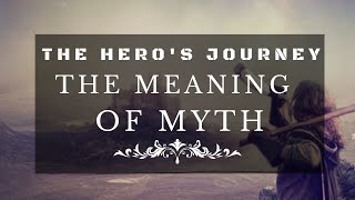 The Heros Journey - The Meaning of Myth