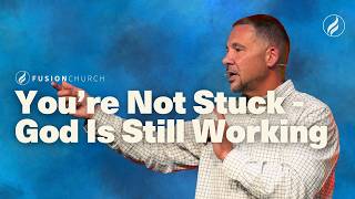 You’re Not Stuck - God Is Still Working