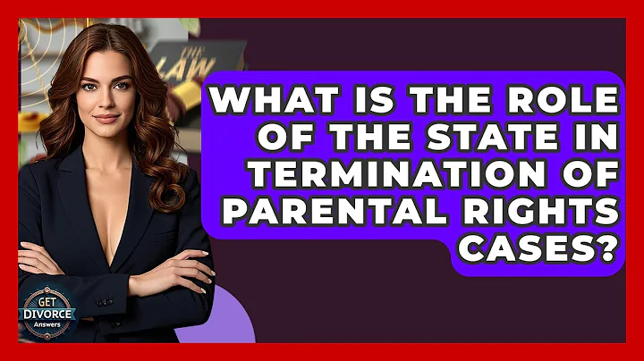 What Is The Role Of The State In Termination Of Parental Rights Cases? - Get Divorce Answers