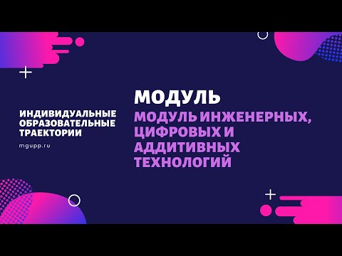 МОДУЛЬ инженерных, цифровых и аддитивных технологий