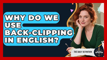 Why Do We Use Back-clipping In English? - The Daily Definition