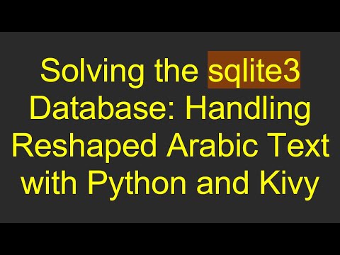 Solving the sqlite3 Database: Handling Reshaped Arabic Text with Python and Kivy