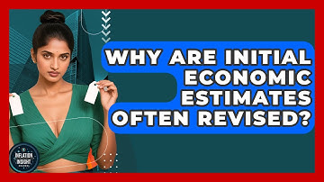 Why Are Initial Economic Estimates Often Revised? - Inflation Insight Channel