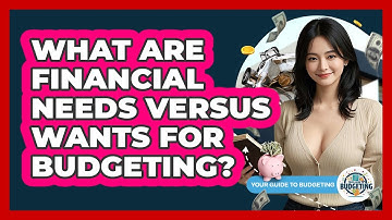 What Are Financial Needs Versus Wants For Budgeting?
