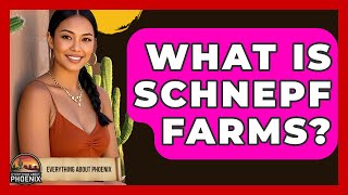What Is Schnepf Farms? - Everything About Phoenix