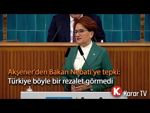 Akşener'den Bakan Nebati'ye Tepki: Türkiye Böyle Bir Rezalet Görmedi