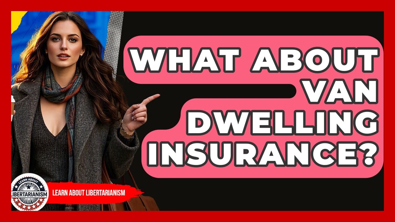 What About Van Dwelling Insurance? - Learn About Libertarianism