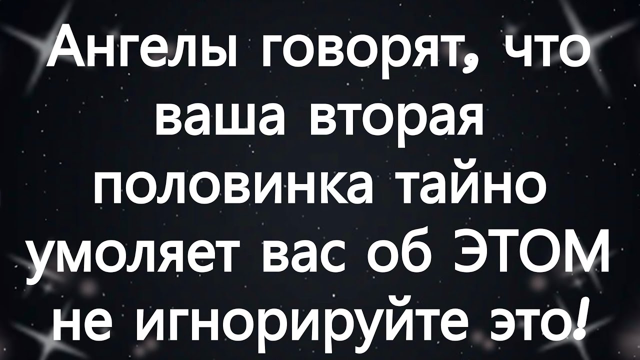 Ангелы говорят, что ваша вторая половинка тайно умоляет вас об ЭТОМ — не игнорируйте это!
