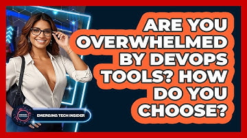 Are You Overwhelmed By DevOps Tools? How Do You Choose? - Emerging Tech Insider