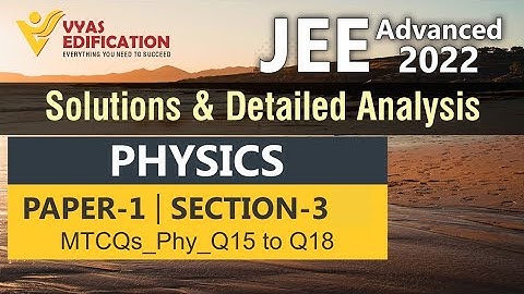 JEE Adv 2022 Physics Solutions Paper1_MTCQs_Section 3 _Q15 to Q18 | Vyas Edification