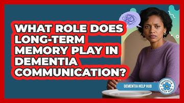 What Role Does Long-term Memory Play In Dementia Communication? - Dementia Help Hub