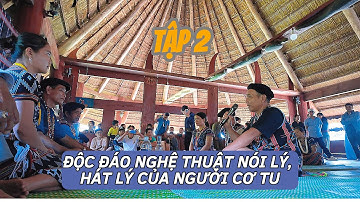 ĐỘC ĐÁO NGHỆ THUẬT NÓI LÝ, HÁT LÝ CỦA NGƯỜI CƠ TU - TẬP 2