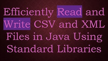Efficiently Read and Write CSV and XML Files in Java Using Standard Libraries