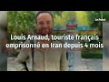 Louis arnaud touriste franais emprisonn en iran depuis 4 mois