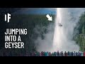 What If You Jumped Into a Geyser?