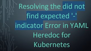 Resolving the did not find expected '-' indicator Error in YAML Heredoc for Kubernetes
