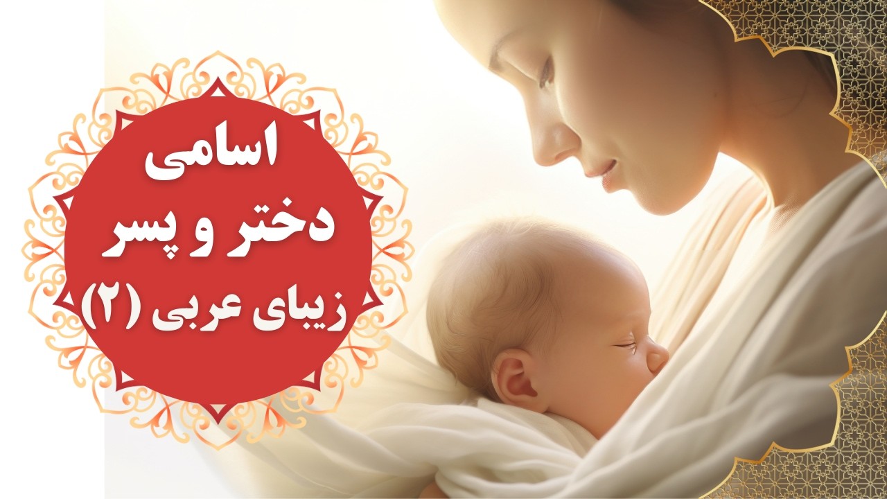 بهترین اسم‌های عربی برای فرزندتون: 32 نام زیبا و پرطرفدار (۲)