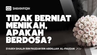 Tidak Berniat Menikah, apakah Berdosa? - Syaikh Shalih Fauzan #nasehatulama