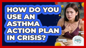 How Do You Use An Asthma Action Plan In Crisis?