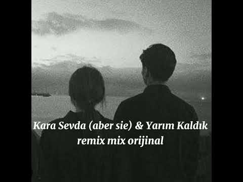 Kara Sevda (Aber Sie) X Yarım Kaldık No.1 remix mix orijinal