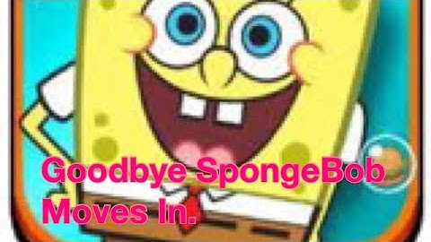 Goodbye SpongeBob Moves In