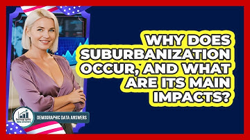 Why Does Suburbanization Occur, And What Are Its Main Impacts? - Demographic Data Answers
