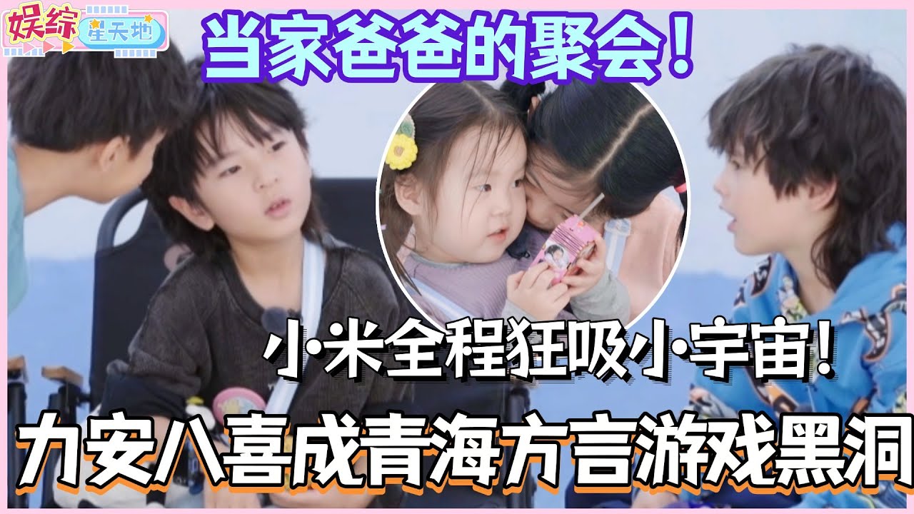 #爸爸当家 团综 青海方言游戏力安八喜成游戏黑洞？小米全程狂吸小宇宙看得心暖暖！#当家爸爸的聚会 #亲子 #综艺