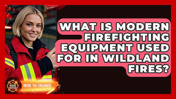 What Is Modern Firefighting Equipment Used For in Wildland Fires? | Inside the Firehouse