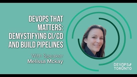 DevOps that Matters Demystifying CI/CD and Build Pipeline - DevOps Toronto November 2021