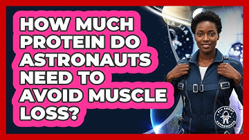 How Much Protein Do Astronauts Need To Avoid Muscle Loss?