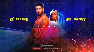 TOMA TOMA VAPO VAPO - ZÉ FELIPE E MC DANNY