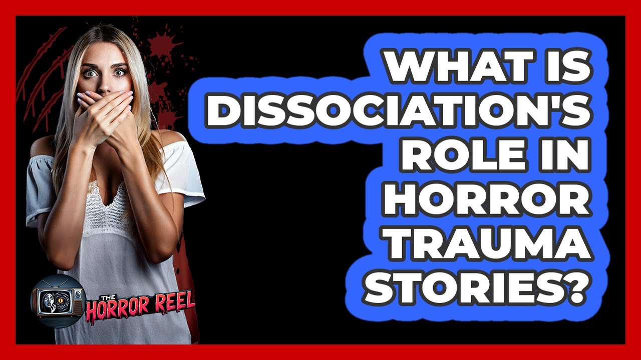 What Is Dissociation's Role In Horror Trauma Stories? - The Horror Reel