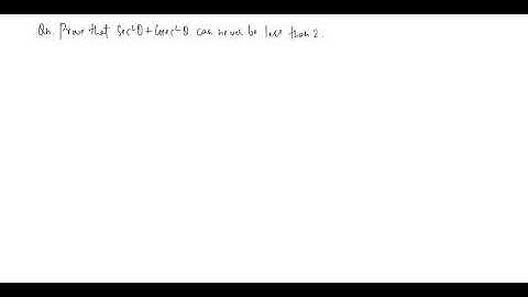 Prove that Sec^2(Q)+Cosec^2(Q) can never be less than 2.