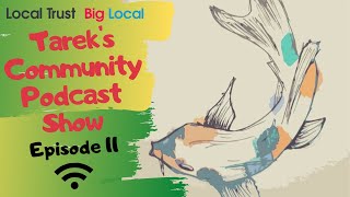 Big Local Live | Tareks Community Podcast Show | Episode 11