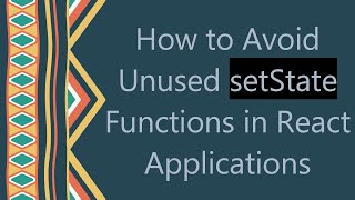 How to Avoid Unused setState Functions in React Applications