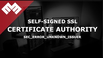 Certificate Authority, Self Signed Certificate, SEC_ERROR_UNKNOWN_ISSUER