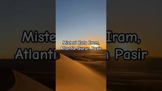 Misteri Kota Iram Atlantis Gurun Pasir desert lostcity egypt oman kotairam kotaubar