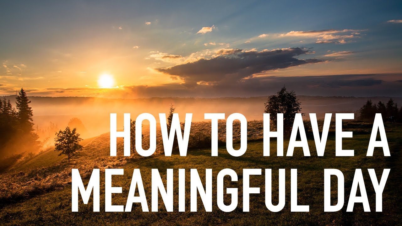 How to Have a Meaningful Day - YouTube