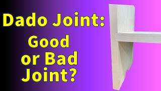 Dado Joint - Is it a Good or Bad Joint?