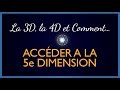 Explications sur la 3d la 4d  comment accder  la 5d