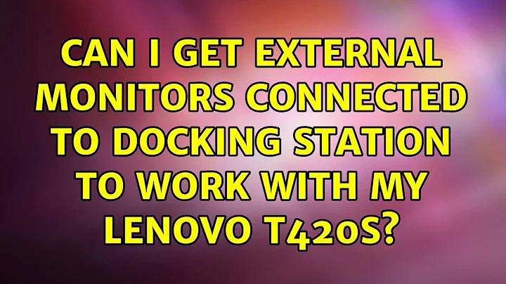 Ubuntu: Can I get external monitors connected to docking station to work with my Lenovo T420s?