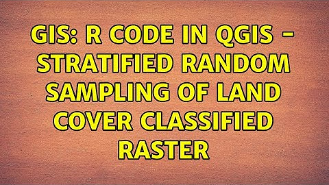 GIS: R Code in QGIS - Stratified Random Sampling of Land Cover Classified Raster