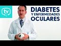 La diabetes y las enfermedades oculares, la retinopatía diabética