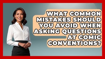 What Common Mistakes Should You Avoid When Asking Questions at Comic Conventions?