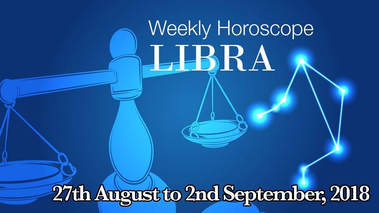 Libra Horoscope - Libra Weekly Horoscope From 27th August 2018