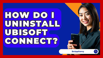 How Do I Uninstall Ubisoft Connect? - Be App Savvy