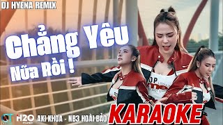 KARAOKE CHẲNG YÊU NỮA RỒI REMIX | DJ HYENA | AKI KHOA-NB3 HOÀI BẢO
