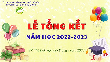 Lễ Tổng kết - Năm học 2022-2023 (25/5/2023) -Trường TH Giồng Ông Tố, TP Thủ Đức, TPHCM