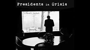 David L. Auerbach - Presidents in Crisis (Part 4)