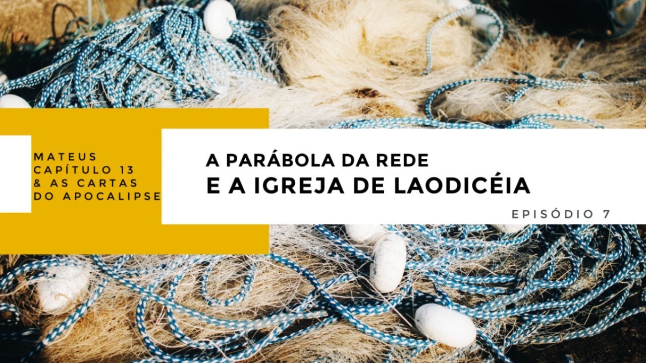 Ep. 7 - A Parábola da Rede e A Igreja de Laodiceia - [Mateus 13 & as Cartas do Apocalipse]